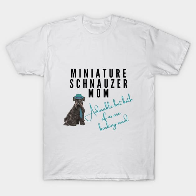 Schnauzer Mom adorable but we are both barking mad - funny design for schnauzer or miniature schnauzer owners T-Shirt by Butterfly Lane